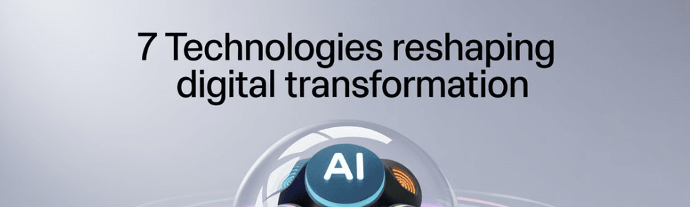 7 Technologies Reshaping Digital Transformation (For Real This Time)